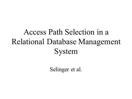 Access Path Selection in a Relational Database Management System Selinger et al.