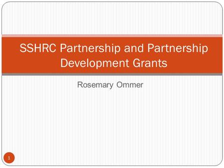 SSHRC Partnership and Partnership Development Grants Rosemary Ommer 1.