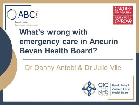 What’s wrong with emergency care in Aneurin Bevan Health Board? Dr Danny Antebi & Dr Julie Vile.