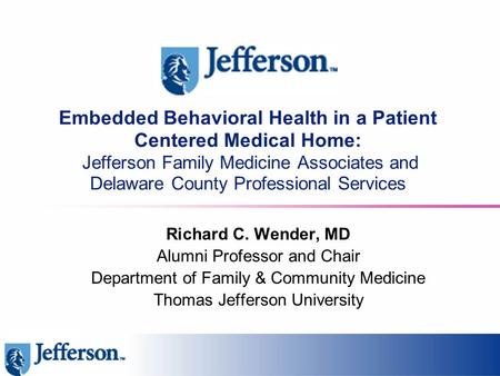 Embedded Behavioral Health in a Patient Centered Medical Home: Jefferson Family Medicine Associates and Delaware County Professional Services Richard C.