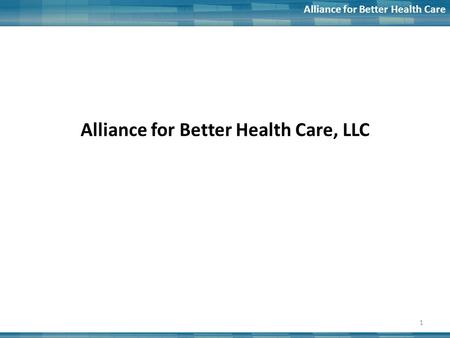 Alliance for Better Health Care Alliance for Better Health Care, LLC 1.