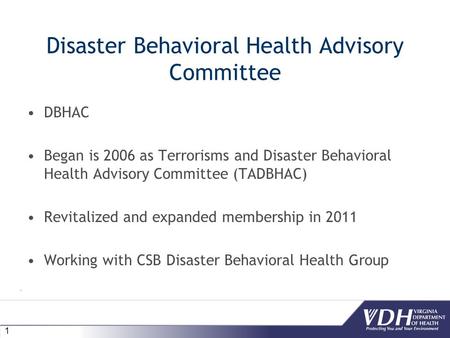 1 Disaster Behavioral Health Advisory Committee DBHAC Began is 2006 as Terrorisms and Disaster Behavioral Health Advisory Committee (TADBHAC) Revitalized.