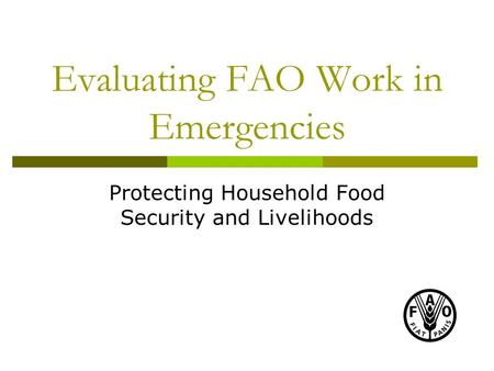 Evaluating FAO Work in Emergencies Protecting Household Food Security and Livelihoods.