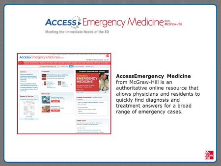 AccessEmergency Medicine from McGraw-Hill is an authoritative online resource that allows physicians and residents to quickly find diagnosis and treatment.