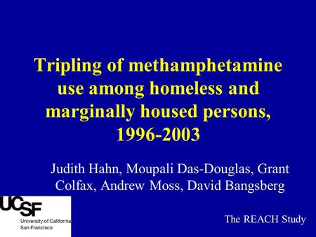 Tripling of methamphetamine use among homeless and marginally housed persons, 1996-2003 Judith Hahn, Moupali Das-Douglas, Grant Colfax, Andrew Moss, David.