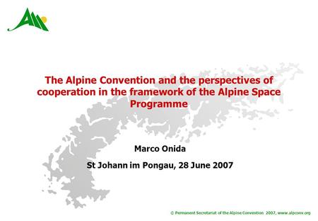 © Permanent Secretariat of the Alpine Convention 2007, www.alpconv.org The Alpine Convention and the perspectives of cooperation in the framework of the.