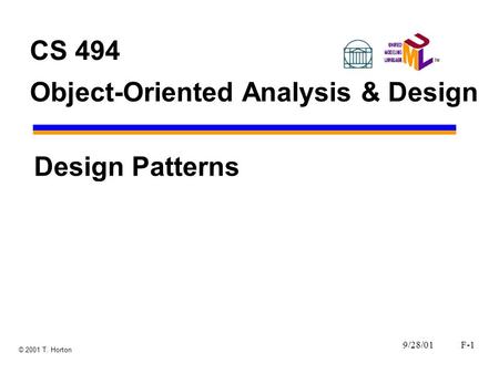 9/28/01F-1 © 2001 T. Horton CS 494 Object-Oriented Analysis & Design Design Patterns.