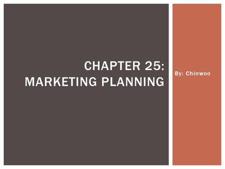 By: Chinwoo CHAPTER 25: MARKETING PLANNING. Marketing planning: The process of making appropriate strategies and preparing marketing activities to meet.