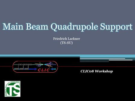 Friedrich Lackner (TS-SU) CLIC08 Workshop. CLIC Main Beam Quadrupole Magnet The Alignment Concept Expected Properties of a the Support Structure Foreseen.