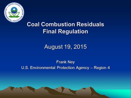 Coal Combustion Residuals Final Regulation August 19, 2015 Frank Ney U.S. Environmental Protection Agency – Region 4.