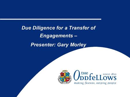 Due Diligence for a Transfer of Engagements – Presenter: Gary Morley.