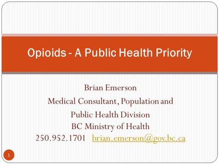 Brian Emerson Medical Consultant, Population and Public Health Division BC Ministry of Health 250.952.1701