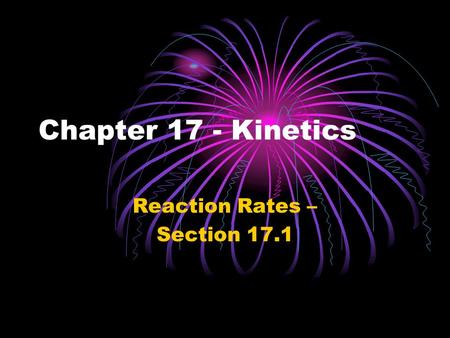 Chapter 17 - Kinetics Reaction Rates – Section 17.1.