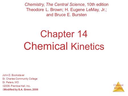 Chemical Kinetics Chapter 14 Chemical Kinetics John D. Bookstaver St. Charles Community College St. Peters, MO  2006, Prentice Hall, Inc.  Modified by.