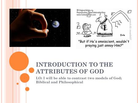 INTRODUCTION TO THE ATTRIBUTES OF GOD LO: I will be able to contrast two models of God; Biblical and Philosophical.