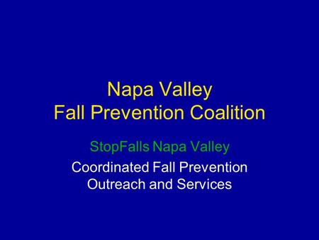 Napa Valley Fall Prevention Coalition StopFalls Napa Valley Coordinated Fall Prevention Outreach and Services.