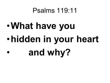 Psalms 119:11 What have you hidden in your heart and why?