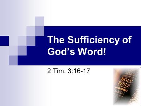 The Sufficiency of God’s Word! 2 Tim. 3:16-17 1. “Sufficient” Defined! “enough to meet the needs of a situation or a proposed end”  Webster’s online.