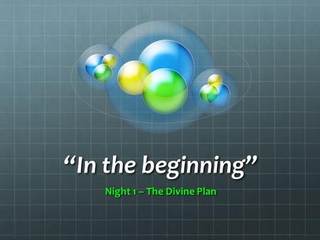 “In the beginning” Night 1 – The Divine Plan.