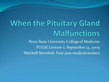 Penn State University College of Medicine PULSE Lecture 2, September 23, 2009 Mitchell Sternlieb, First year medical student.