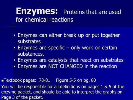 Enzymes: Proteins that are used for chemical reactions