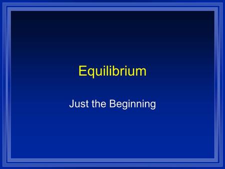 Equilibrium Just the Beginning. Reactions are reversible  A + B C + D ( forward)  C + D A + B (reverse)  Initially there is only A and B so only the.