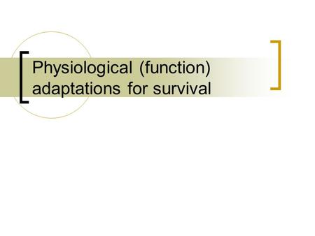 Physiological (function) adaptations for survival.