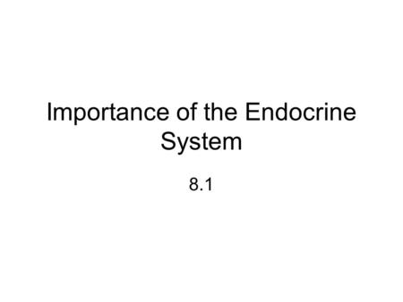 Importance of the Endocrine System 8.1. Hormones chemical regulators produced by cells in one part of the body that affect cells in another part of the.