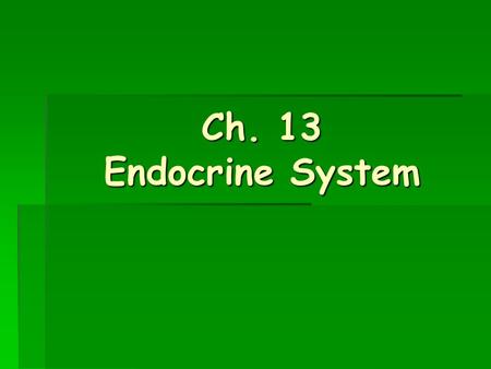 Ch. 13 Endocrine System. Endocrine System  System consisting of cells, tissues, and organs “glands” that release substances called hormones into the.
