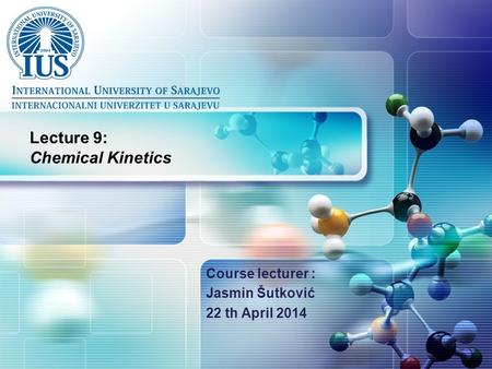 LOGO Lecture 9: Chemical Kinetics Course lecturer : Jasmin Šutković 22 th April 2014.