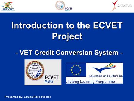 Introduction to the ECVET Project - VET Credit Conversion System - - VET Credit Conversion System - Presented by: Louisa Pace Kiomall.