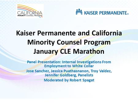 Kaiser Permanente and California Minority Counsel Program January CLE Marathon Panel Presentation: Internal Investigations From Employment to White Collar.