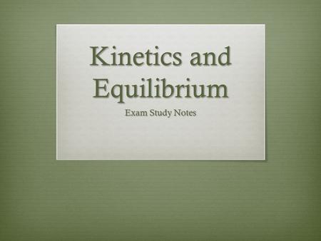 Kinetics and Equilibrium Exam Study Notes.  Kinetics is the measuring of reaction rates.  Reaction rate is how fast a reaction occurs.  A common measure.