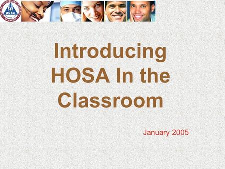 Introducing HOSA In the Classroom January 2005. HOSA is a part of the Health Science Education Curriculum.