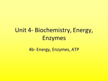 Unit 4- Biochemistry, Energy, Enzymes
