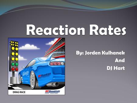 By: Jorden Kulhanek And DJ Hart. Rate of Reaction The rate of a reaction is the speed at which a reaction happens. If a reaction has a low rate, that.