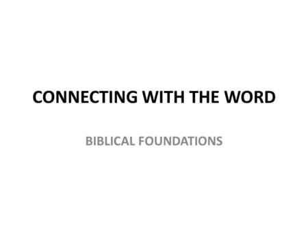 CONNECTING WITH THE WORD BIBLICAL FOUNDATIONS. Authority: Bible is God’s word 2 Timothy 3:16 “All Scripture is God-breathed and is useful for teaching,