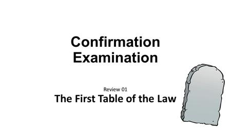 Confirmation Examination Review 01 The First Table of the Law.