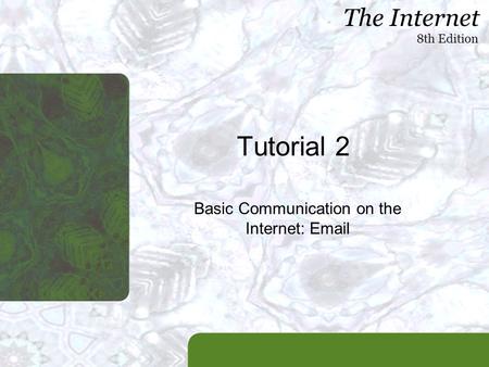 The Internet 8th Edition Tutorial 2 Basic Communication on the Internet: Email.