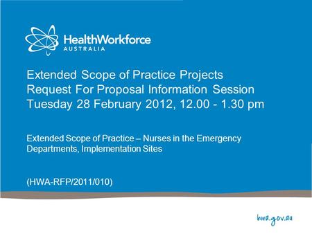 Extended Scope of Practice Projects Request For Proposal Information Session Tuesday 28 February 2012, 12.00 - 1.30 pm Extended Scope of Practice – Nurses.
