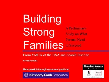 Building Strong Families Study, 20021YMCA of the USA/Search Institute Building Strong Families A Preliminary Study on What Parents Need to Succeed From.
