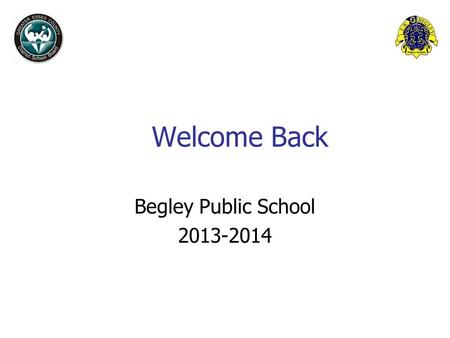 Welcome Back Begley Public School 2013-2014. Mr. Rinaldi Ross Begley Pubic School.