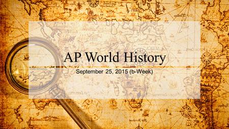 AP World History September 25, 2015 (b-Week). Warm Up – September 25, 2015 Why do you think the Roman Empire fell apart in 476AD? Give at least 3 specific.