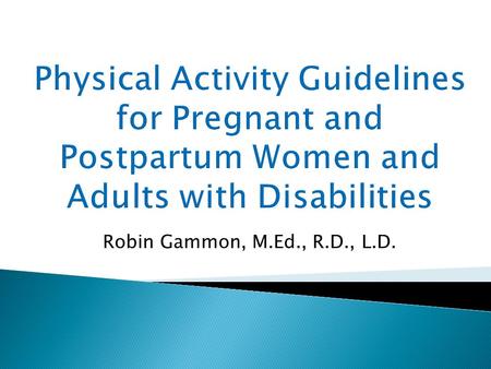 Robin Gammon, M.Ed., R.D., L.D..  Unless a woman has medical reason to avoid physical activity, she can begin or continue a moderate-intensity physical.