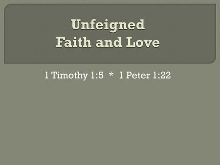 1 Timothy 1:5 * 1 Peter 1:22. Unfeigned (Gr. anupokritos) means “without dissimulation” or “without hypocrisy”; genuine; not counterfeit (from “play-acting”)