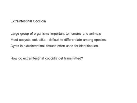 Extraintestinal Coccidia Large group of organisms important to humans and animals Most oocysts look alike - difficult to differentiate among species. Cysts.