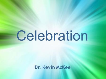 Celebration Dr. Kevin McKee. Praise and Prayer Becoming a “3 C” Church in 2013 Loving God: CelebrateLoving God: Celebrate Loving One Another: ConnectLoving.