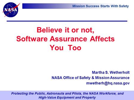 Protecting the Public, Astronauts and Pilots, the NASA Workforce, and High-Value Equipment and Property Mission Success Starts With Safety Believe it or.