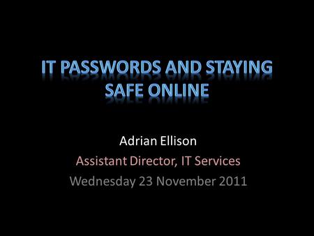 Adrian Ellison Assistant Director, IT Services Wednesday 23 November 2011.