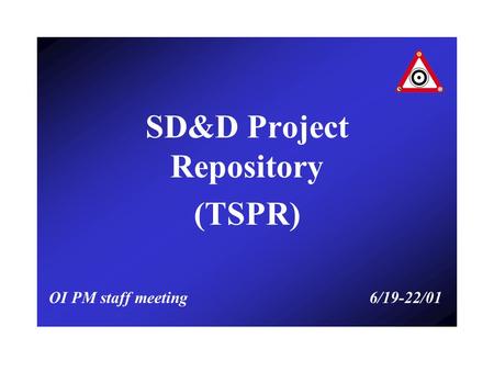 SD&D Project Repository (TSPR) OI PM staff meeting 6/19-22/01.